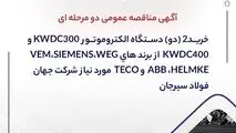 آگهی مناقصه عمومی دو مرحله ای " خرید2 (دو) دستگاه الکتروموتور 300KW DC و 400KW DC  از برند های 
ABB ،HELMKE،WEG،VEM،SIEMENS  وTECO مورد نیاز شرکت جهان فولاد سیرجان"
