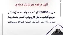 آگهی مناقصه عمومی یک مرحله ای " خرید 150.000 (یکصد و پنجاه هزار) متر مربع گونی عایق کاری پلی اتیلن بافت ریز عرض 16 متر شرکت جهان فولاد سیرجان"