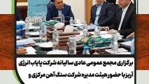 برگزاری مجمع عمومی عادی سالیانه شرکت پایاب انرژی آریز با حضور هیئت مدیره شرکت سنگ آهن مرکزی و اعضای هیئت مدیره شرکت پایاب انرژی