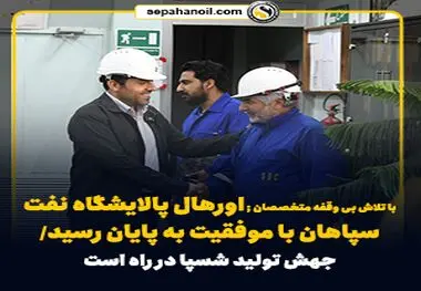با تلاش بی وقفه متخصصان ; اورهال پالایشگاه نفت سپاهان با موفقیت به پایان رسید/ جهش تولید شسپا در راه است