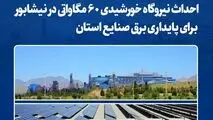 احداث نیروگاه خورشیدی ۶۰ مگاواتی در نیشابور برای پایداری برق صنایع استان