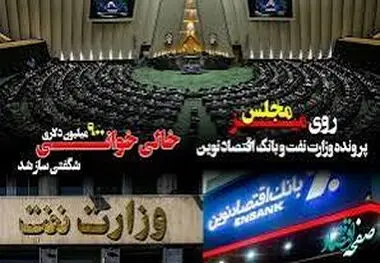 پرونده وزارت نفت و بانک اقتصاد نوین روی میز مجلس/ خالی خوانی ۹۰۰ میلیون دلاری شگفتی ساز شد
