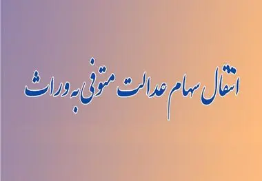 تکلیف سهام عدالت وراث مشخص شد