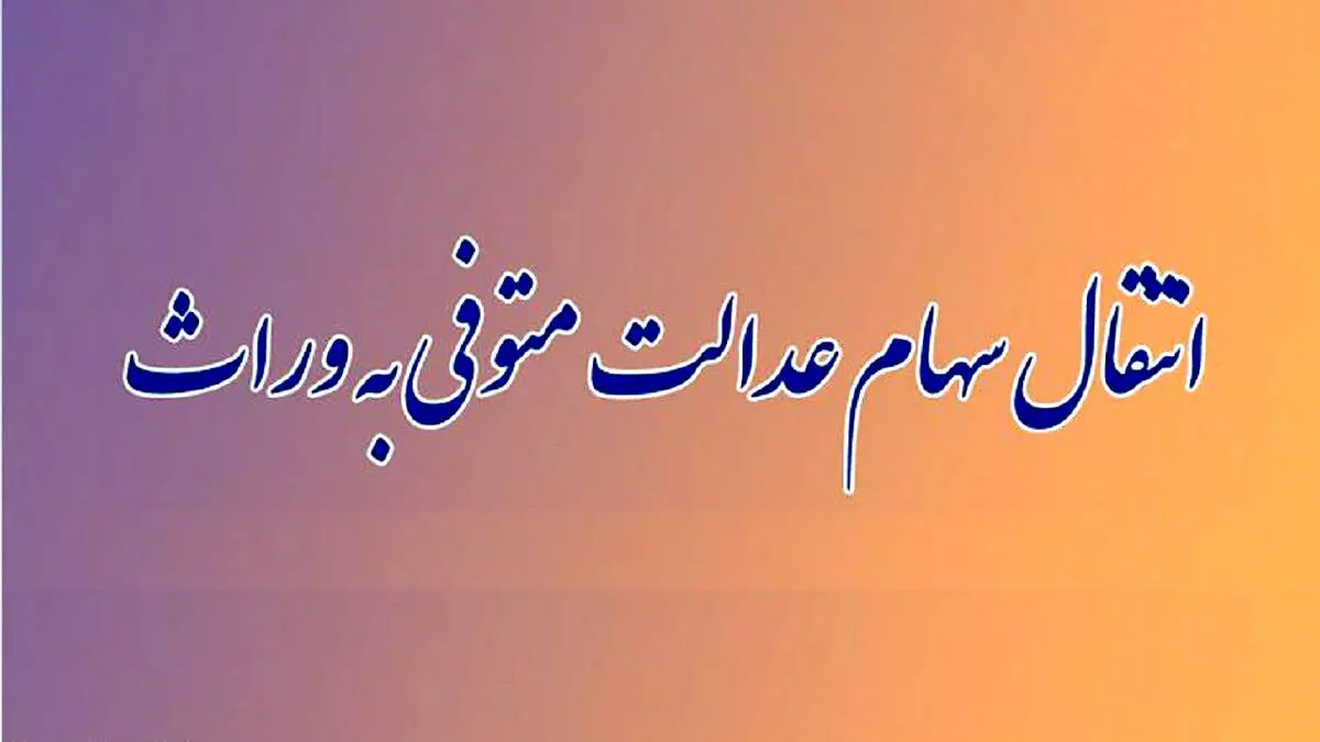 تکلیف سهام عدالت وراث مشخص شد