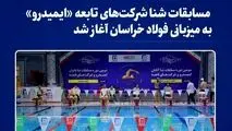 مسابقات شنا شرکت‌های تابعه «ایمیدرو» به میزبانی فولاد خراسان آغاز شد