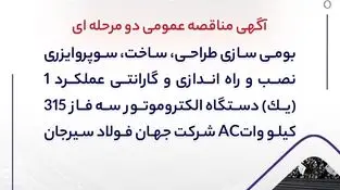 آگهی مناقصه عمومی دو مرحله ای " بومی سازی طراحی، ساخت، سوپروایزری نصب و راه اندازی و گارانتی عملکرد 1 (یک) دستگاه الکتروموتور سه فاز 315 کیلو واتAC شرکت جهان فولاد سیرجان"