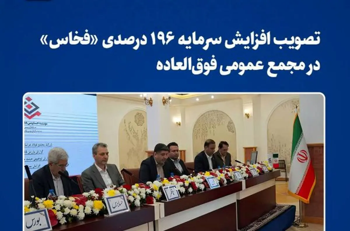 تصویب افزایش سرمایه ۱۹۶ درصدی «فخاس» در مجمع عمومی فوق‌العاده