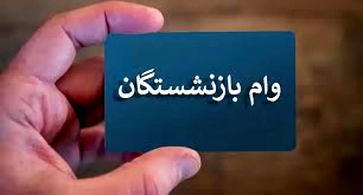 زمان ثبت نام مرحله دوم وام بازنشستگان اعلام شد