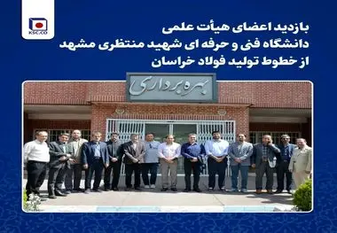 بازدید اعضای هیات علمی دانشگاه فنی «شهید منتظری» از خطوط تولید فولاد خراسان