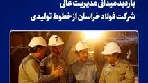 بازدید میدانی مدیریت عالی شرکت فولاد خراسان از خطوط تولیدی