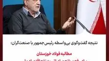نتیجه گفت‌وگوی بی‌واسطه رئیس‌جمهور با صنعت‌گران؛
مطالبه فولاد خوزستان برای رفع موانع صادراتی به نفع اقتصاد ملی