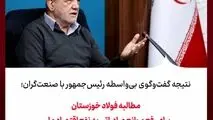 نتیجه گفت‌وگوی بی‌واسطه رئیس‌جمهور با صنعت‌گران؛
مطالبه فولاد خوزستان برای رفع موانع صادراتی به نفع اقتصاد ملی