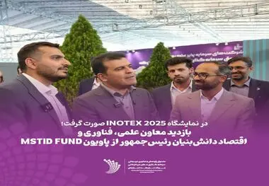 در نمایشگاه INOTEX 2025 صورت گرفت؛ 
 *بازدید معاون علمی، فناوری و اقتصاد دانش‌بنیان رئیس‌جمهور از پاویون MSTID FUND* 