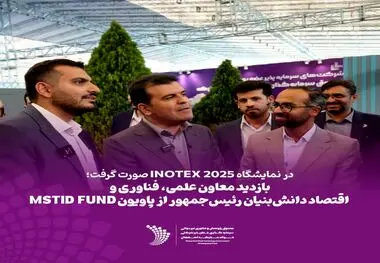 در نمایشگاه INOTEX 2025 صورت گرفت؛ 
 *بازدید معاون علمی، فناوری و اقتصاد دانش‌بنیان رئیس‌جمهور از پاویون MSTID FUND* 