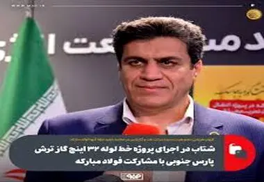 شتاب در اجرای پروژه خط لوله ۳۲ اینچ گاز ترش پارس جنوبی با مشارکت فولاد مبارکه