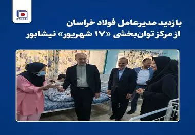 *بازدید مدیرعامل فولاد خراسان از مرکز توان‌بخشی «۱۷ شهریور» نیشابور*
