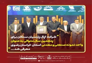شرکت اپال پارسیان سنگان برای پنجمین سال متوالی به عنوان واحد نمونه صنعتی و معدنی استان خراسان رضوی معرفی شد