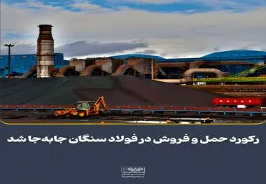 رکورد حمل و فروش در فولاد سنگان جابه‌جا شد