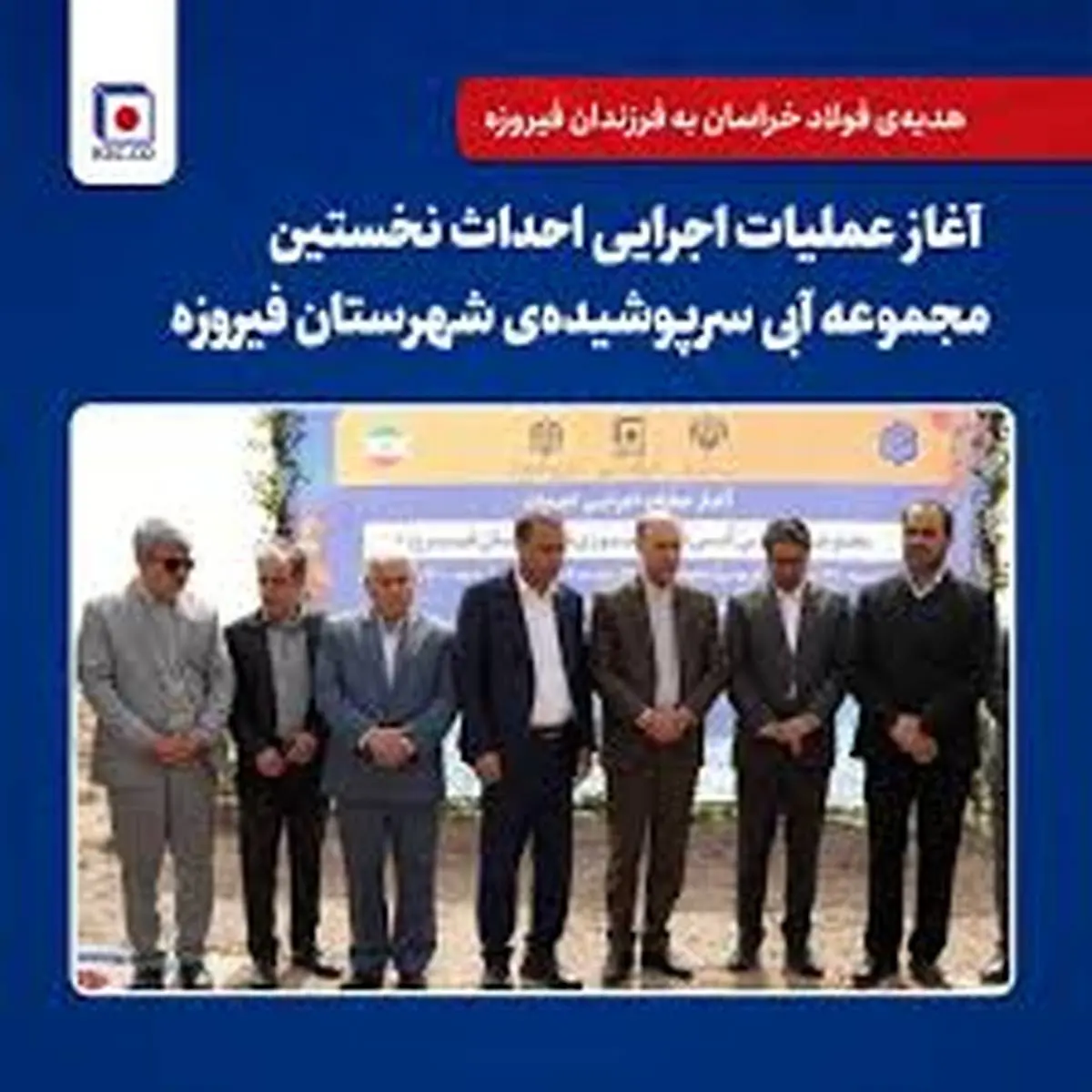 هدیهی فولاد خراسان به فرزندان فیروزه /آغاز عملیات اجرایی احداث نخستین مجموعه آبی سرپوشیدهی شهرستان فیروزه