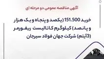 آگهی مناقصه عمومی دو مرحله ای " خرید 151.500 (یکصد و پنجاه و یک هزار و پانصد) کیلوگرم کاتالیست ریفورمر (3آیتم) شرکت جهان فولاد سیرجان"