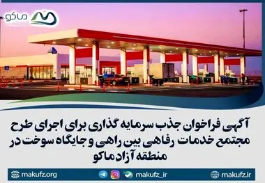 آگهی فراخوان جذب سرمایه گذاری برای اجرای طرح مجتمع خدمات رفاهی بین راهی و جایگاه سوخت در منطقه آزاد ماکو
