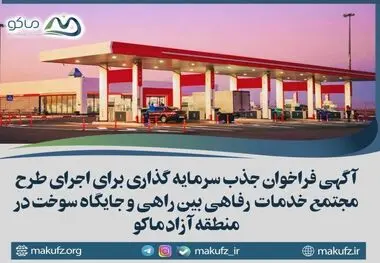 آگهی فراخوان جذب سرمایه گذاری برای اجرای طرح مجتمع خدمات رفاهی بین راهی و جایگاه سوخت در منطقه آزاد ماکو
