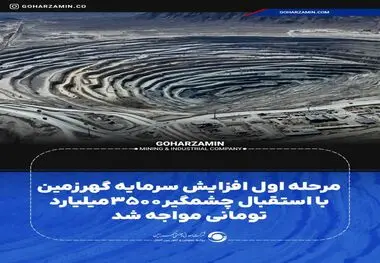 مرحله اول افزایش سرمایه گهرزمین با استقبال چشمگیر ۳۵۰۰میلیارد تومانی مواجه شد