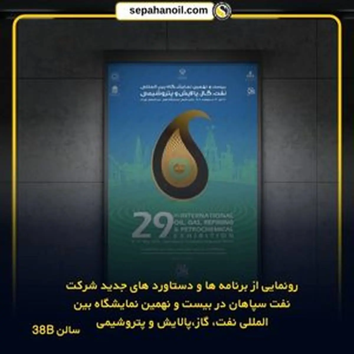 رونمایی از برنامهها و دستاوردهای جدید شرکت نفت سپاهان در بیست و نهمین نمایشگاه بینالمللی نفت، گاز، پالایش و پتروشیمی