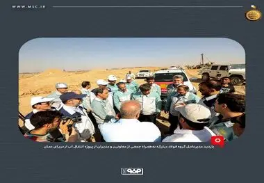 بازدید مدیرعامل گروه فولاد مبارکه از پروژه انتقال آب از دریای عمان/ به‌زودی فولاد با آب دریا تولید می‌شود